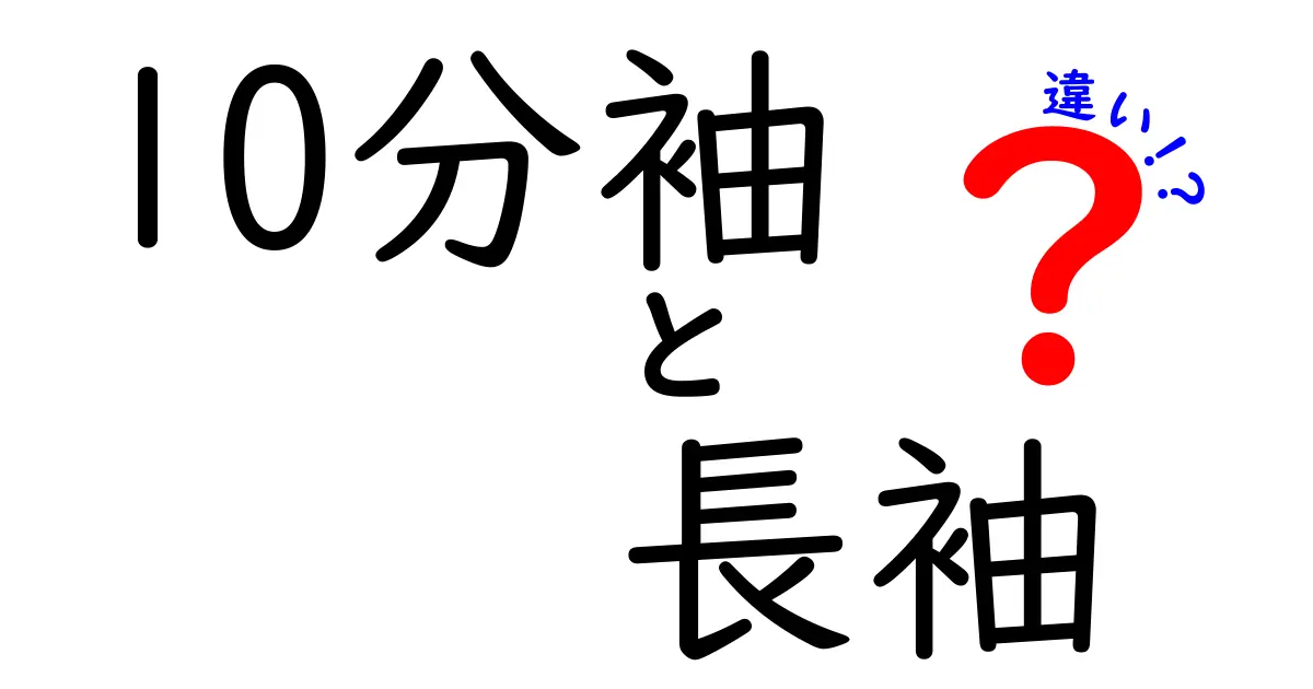 10分袖と長袖の違いをわかりやすく解説！あなたに合った袖丈選びのポイントとは