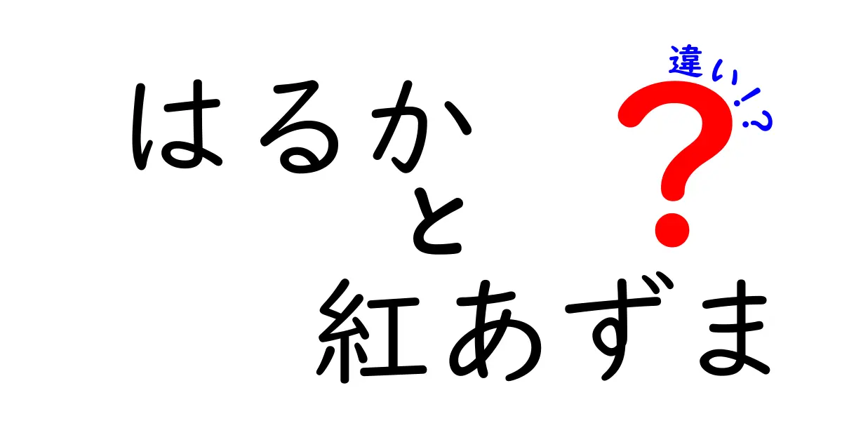 「はるか」と「紅あずま」の違いを徹底解説！その特徴と用途とは？