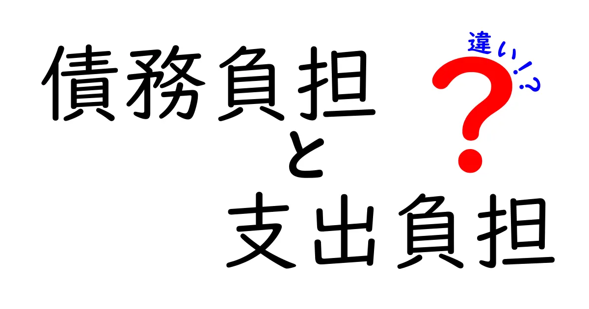 債務負担と支出負担の違いを簡単に解説!あなたの生活に関わる重要な知識