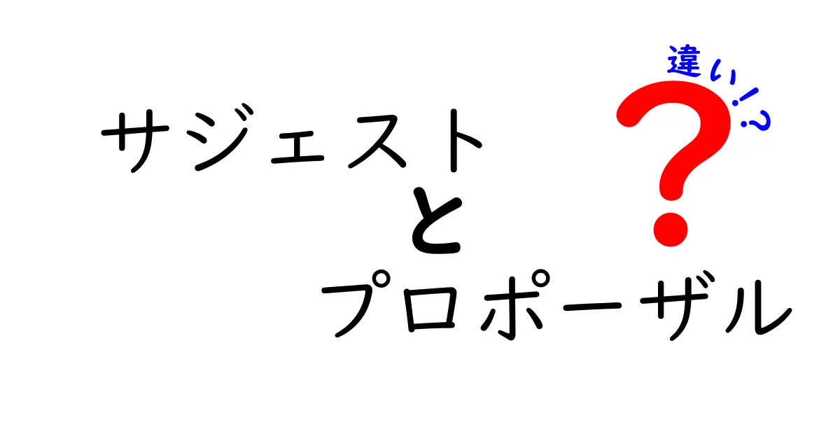 「サジェスト」と「プロポーザル」の違いをわかりやすく解説！