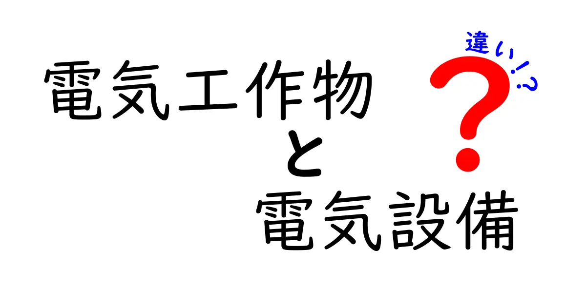 電気工作物と電気設備の違いを徹底解説！わかりやすい例で学ぼう