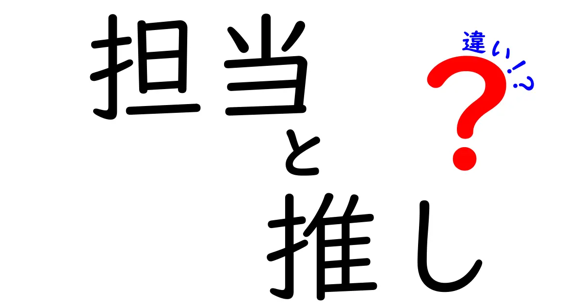 担当と推しの違いを徹底解説！あなたはどちらを選ぶ？