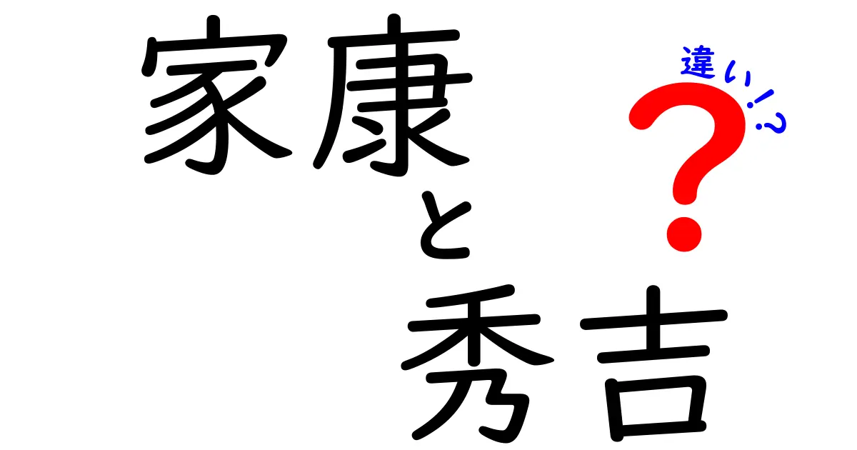 家康と秀吉の違いを徹底解説！江戸時代の偉大な武将たち