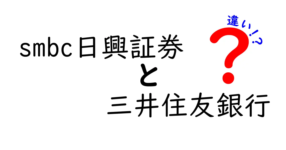 SMBC日興証券と三井住友銀行の違いを徹底解説！自分に合った金融機関の選び方