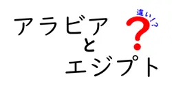 アラビアとエジプトの違いを徹底解説！文化や歴史から見る真実とは？