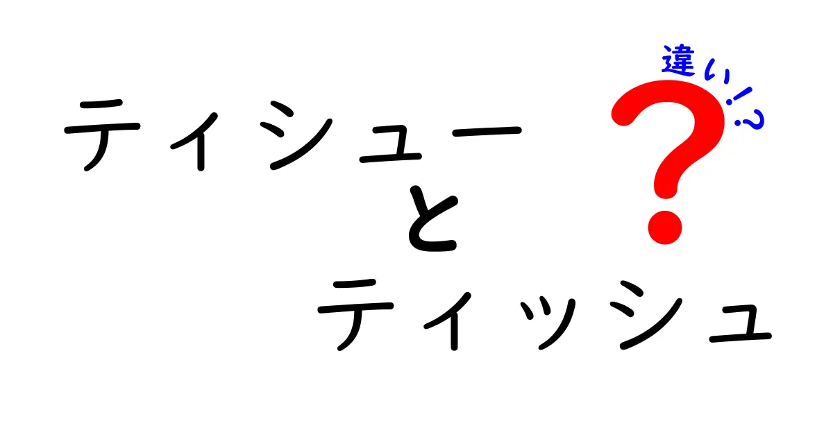 ティシューとティッシュの違いとは？わかりやすく解説します！