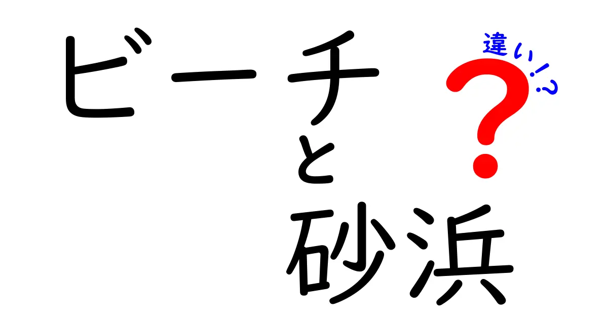 ビーチと砂浜の違い：知っておくべきポイントと特徴