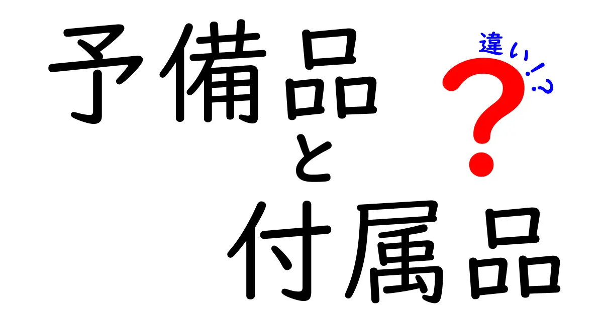 予備品と付属品の違いはこれだ！あなたの生活をより便利にする情報