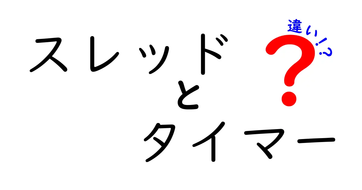 スレッドとタイマーの違いを徹底解説！あなたのプログラミングライフが変わる