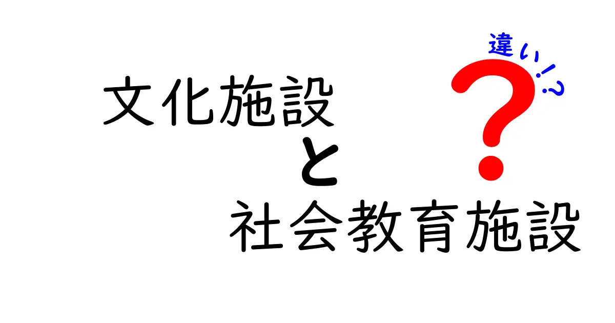 文化施設と社会教育施設の違いを徹底解説！どう使いこなすべき？