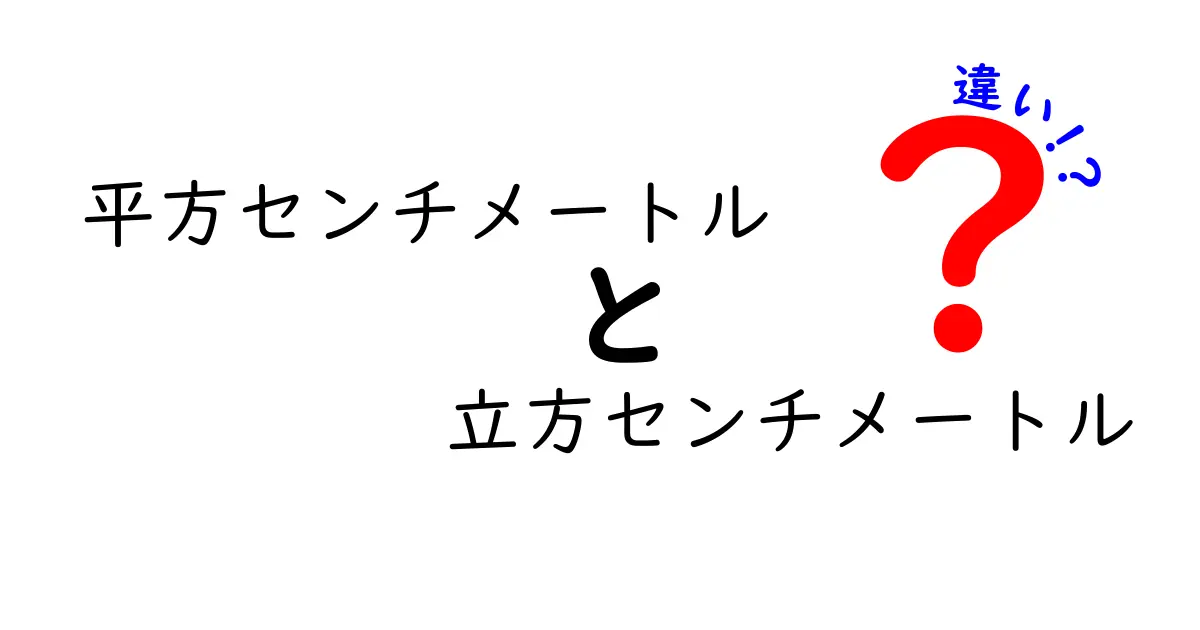 平方センチメートルと立方センチメートルの違いを徹底解説!