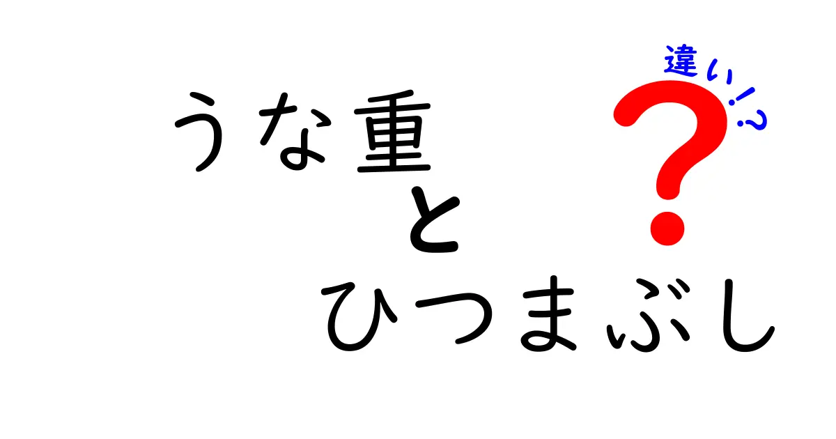 うな重とひつまぶしの違いを徹底解説！美味しさと食べ方の秘密