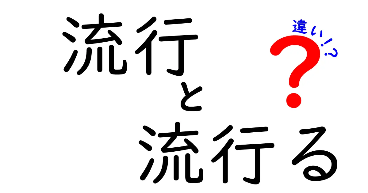 流行と流行るの違いをわかりやすく解説！言葉の意味と使い方を知ろう