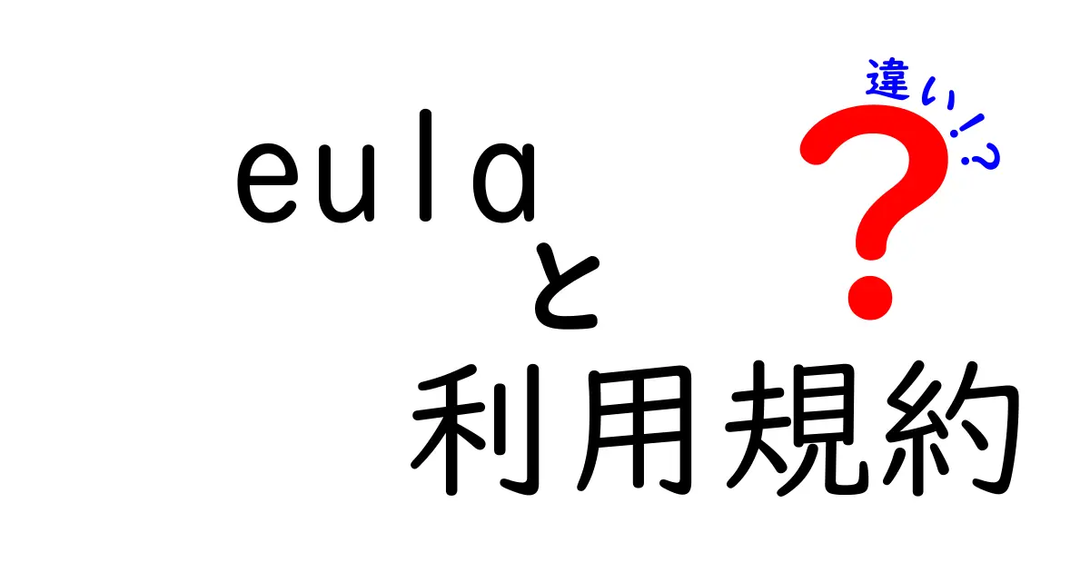 EULAと利用規約の違いを分かりやすく解説！あなたの権利を守るために知っておくべきこと