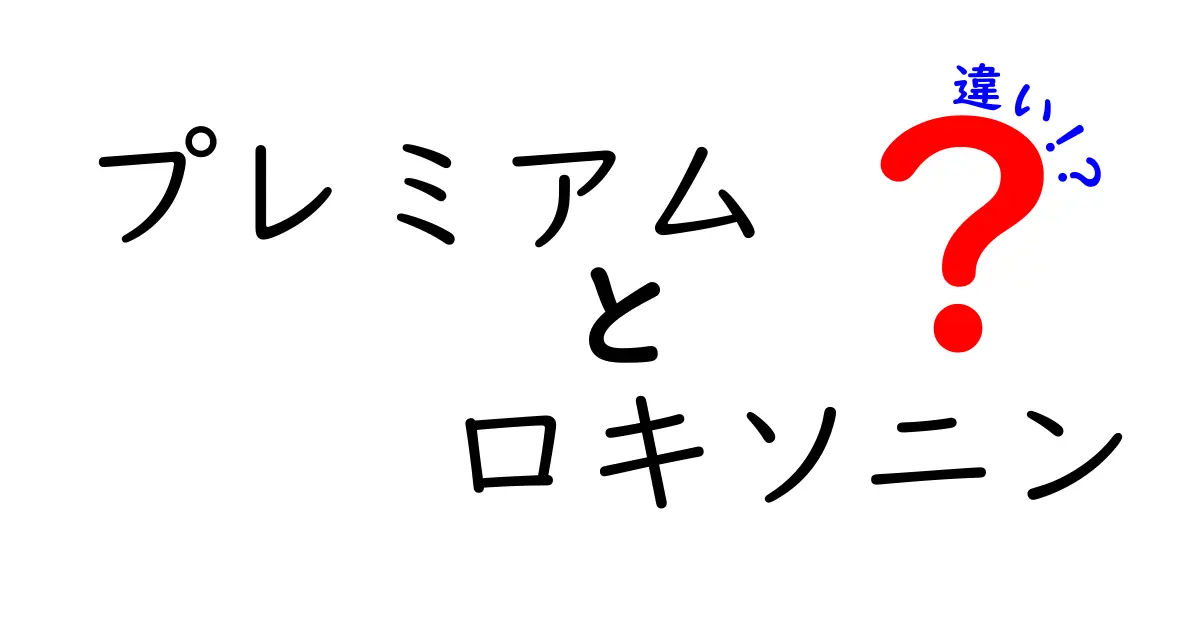 プレミアムロキソニンと通常ロキソニンの違いとは？効果や特徴を徹底解説！