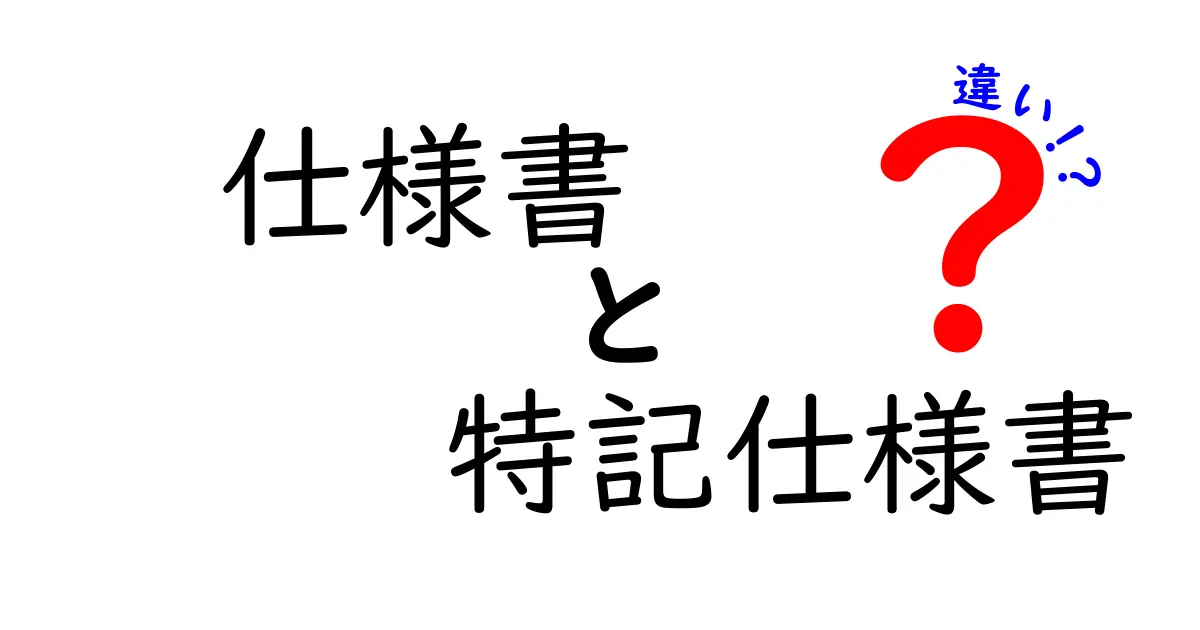 仕様書と特記仕様書の違いを徹底解説！どっちを使うべき？