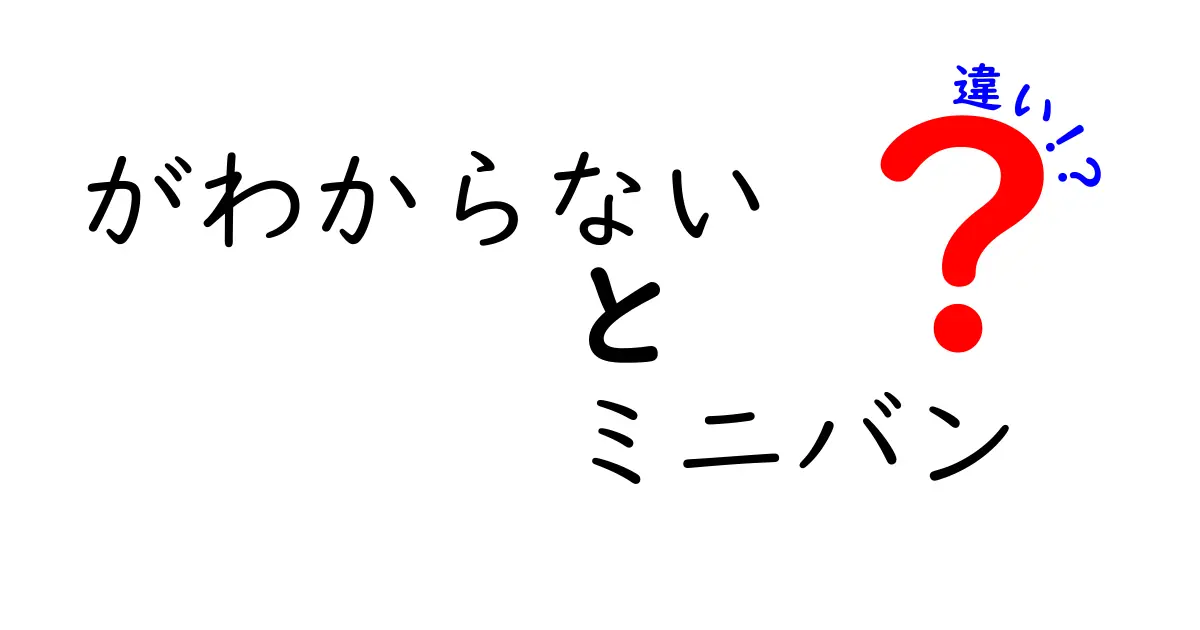 ミニバンと他の車種の違いがわからないあなたへ！特徴と選び方を徹底解説