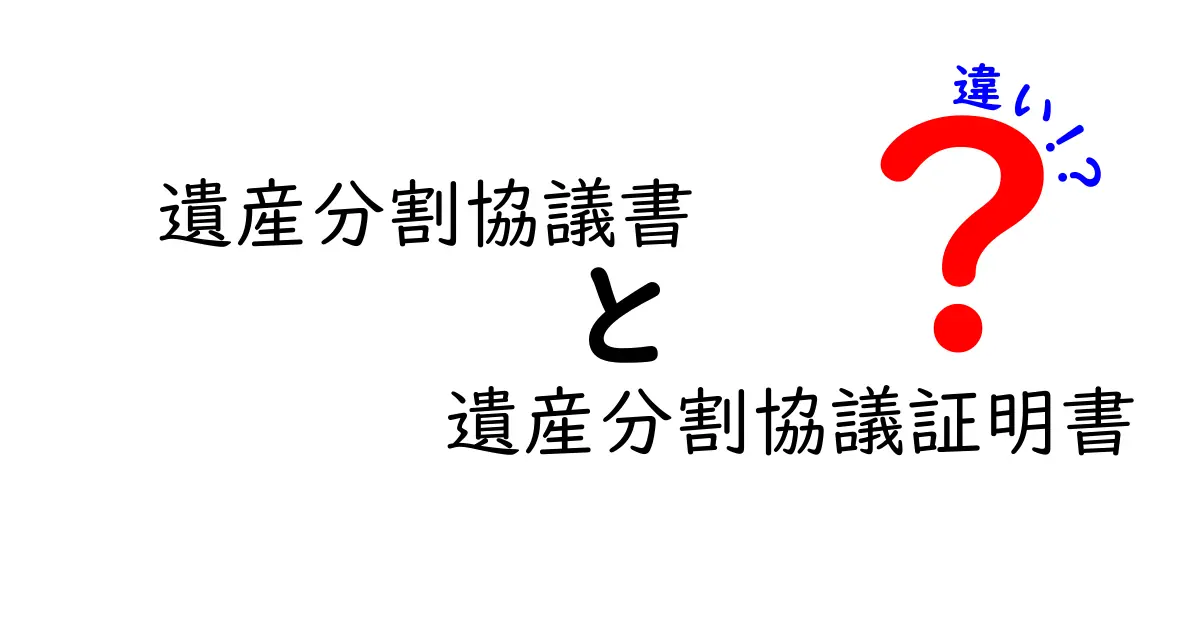 遺産分割協議書と遺産分割協議証明書の違いを徹底解説!