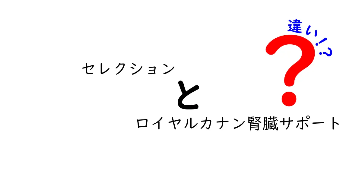 セレクションとロイヤルカナン腎臓サポートの違いを徹底解説！どっちが愛犬に合う？