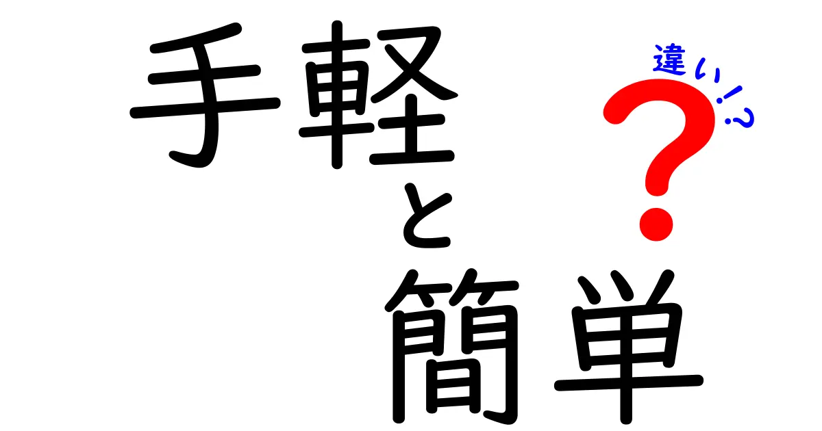 「手軽」と「簡単」の違いを徹底解説！どちらが使いやすいの？