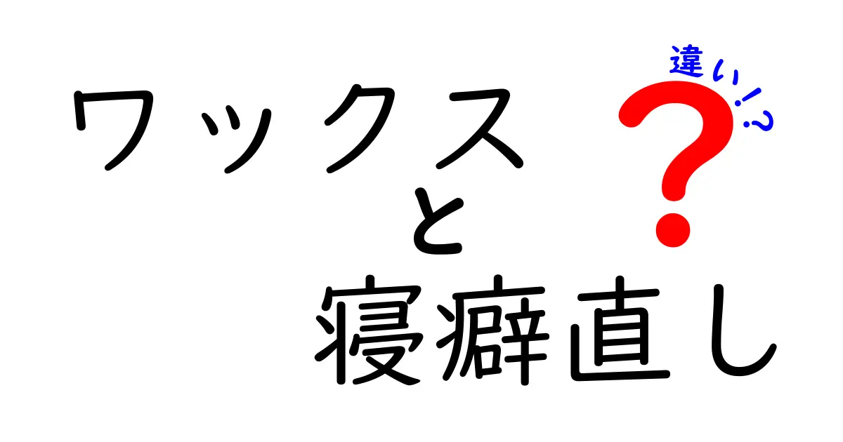 ワックスと寝癖直しの違いとは？それぞれの効果と使い方を徹底解説！