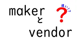 makerとvendorの違いは？