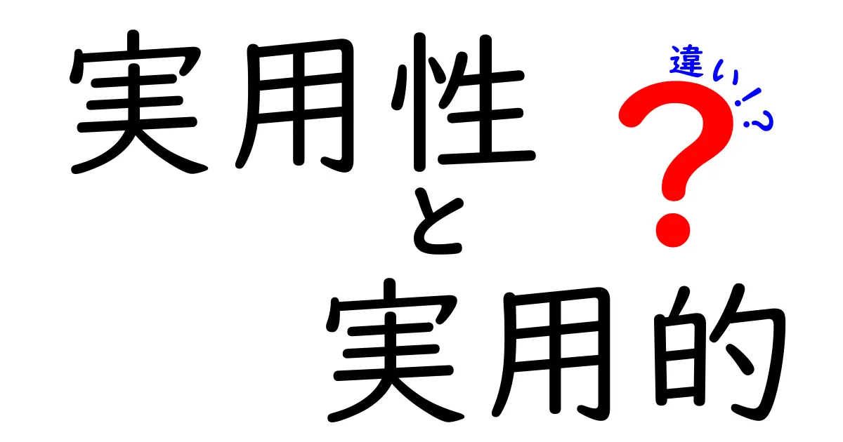 実用性と実用的の違いを徹底解説!どちらがより役立つのか?