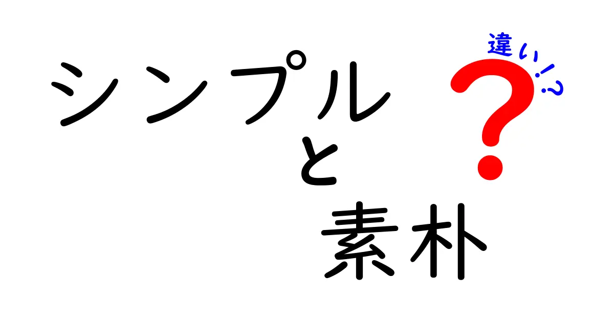 「シンプル」と「素朴」の違いを理解しよう！シンプルさと素朴さの魅力について