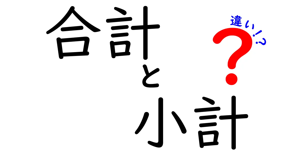 「合計」と「小計」の違いをわかりやすく解説！あなたはもう混乱しない！？