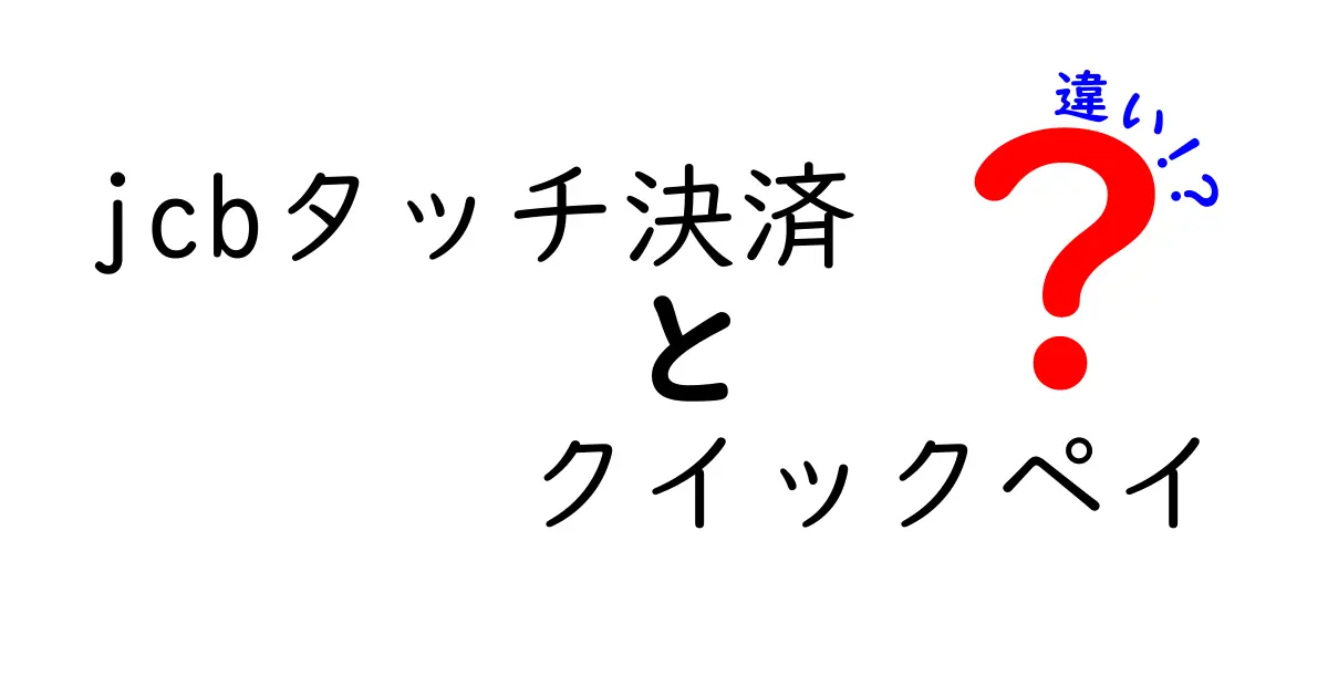 JCBタッチ決済とクイックペイの違いを徹底比較！あなたに合ったキャッシュレス決済を見つけよう