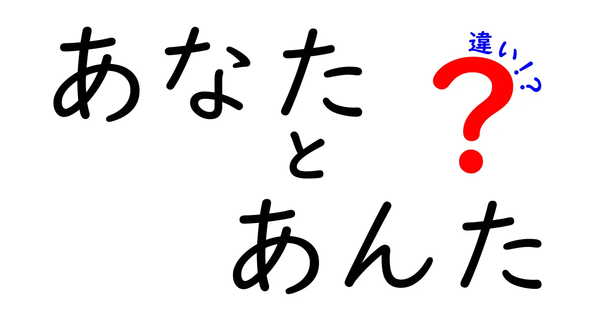 「あなた」と「あなた」との違いは？言葉の使い方を徹底解説！