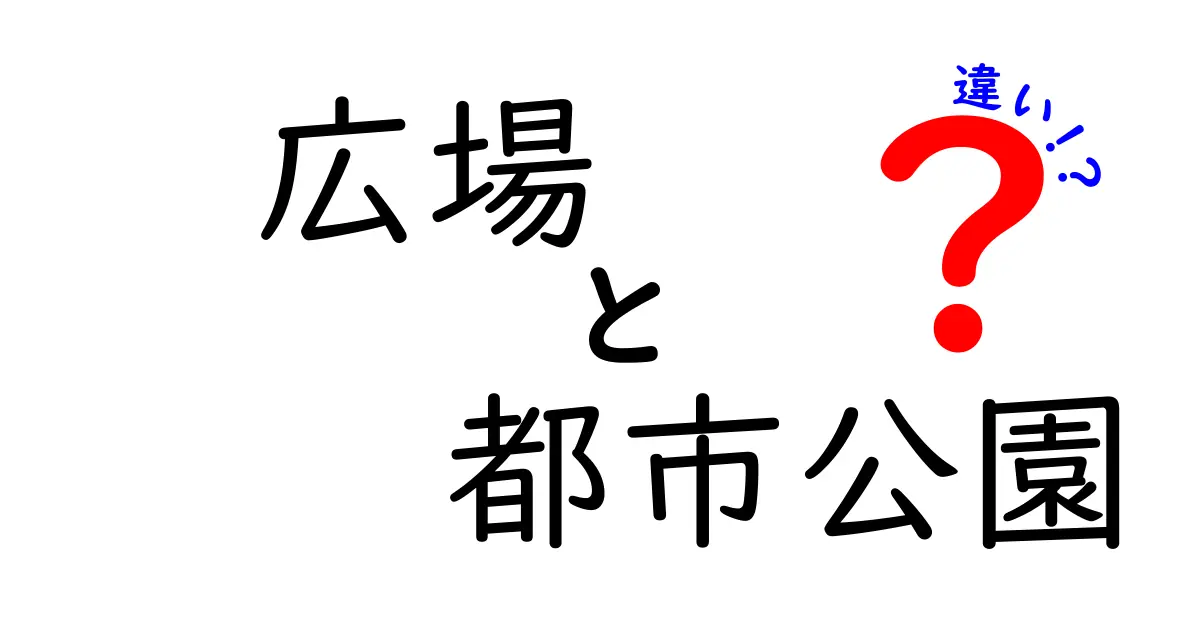 広場と都市公園の違いを徹底解説！あなたはどっちに行きたい？