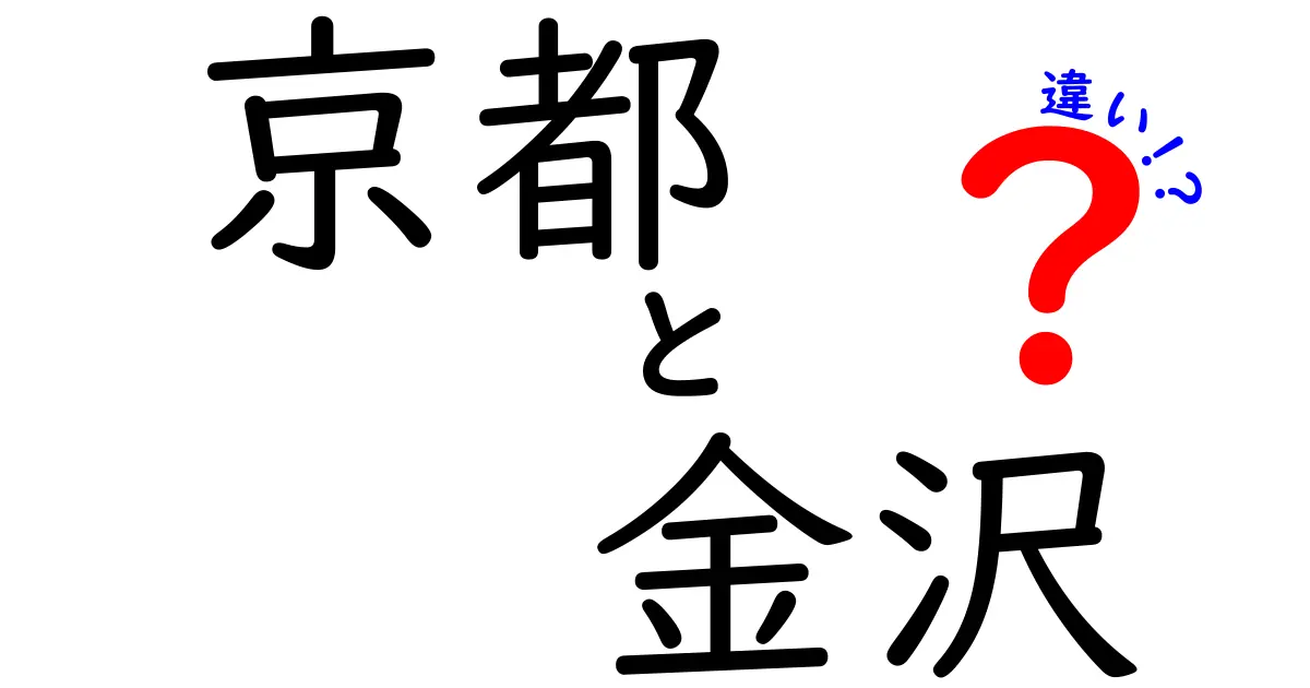 京都と金沢の違い：文化・歴史・観光スポットを徹底比較！