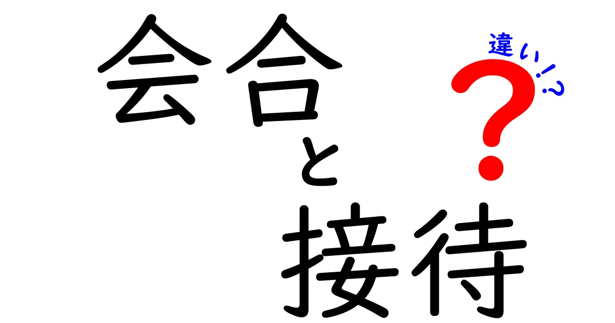 会合と接待の違いを知って上手に使い分けよう！