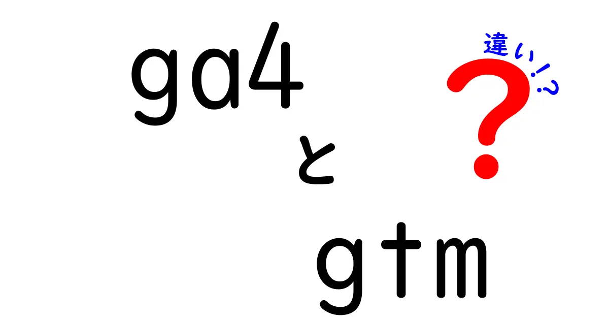 GA4とGTMの違いを徹底解説！どちらを使うべき？