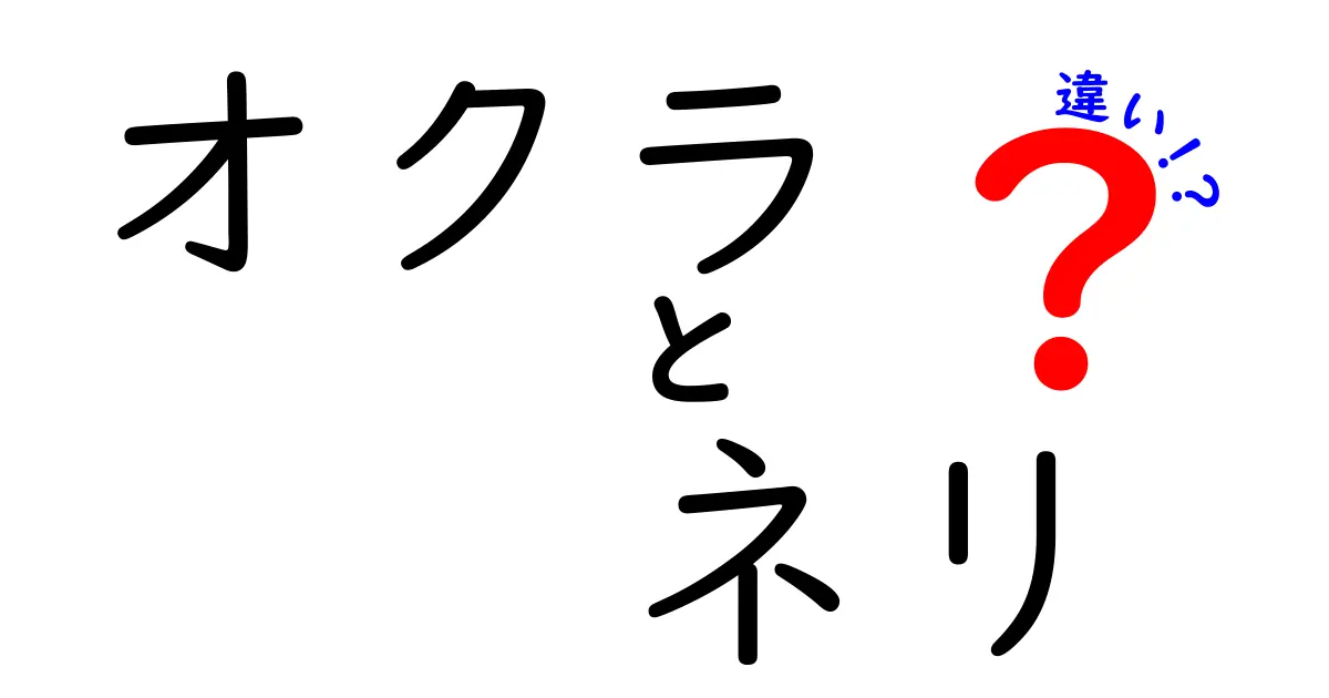 オクラとネリの違いを徹底解説！知られざる特徴と使い方とは？