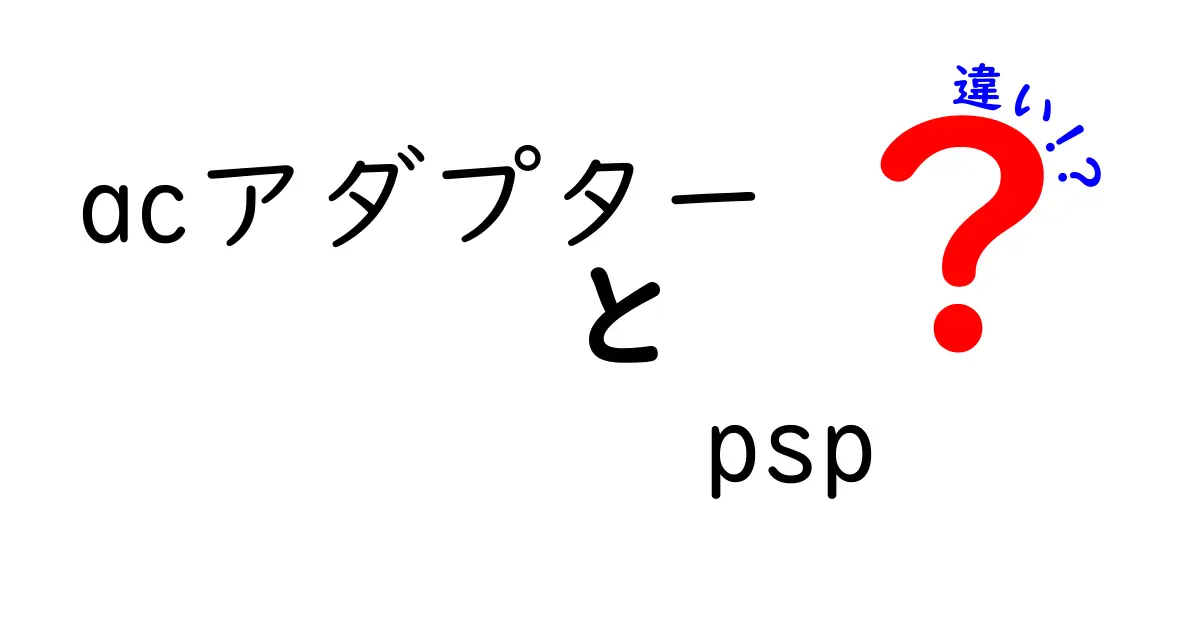 ACアダプターとPSPの違いとは？知っておきたいポイント解説