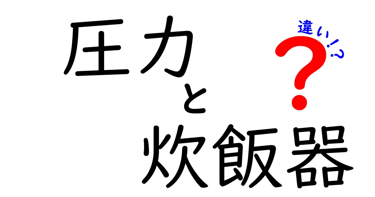 圧力と炊飯器の違いを徹底解説！あなたの料理をもっと美味しくする方法