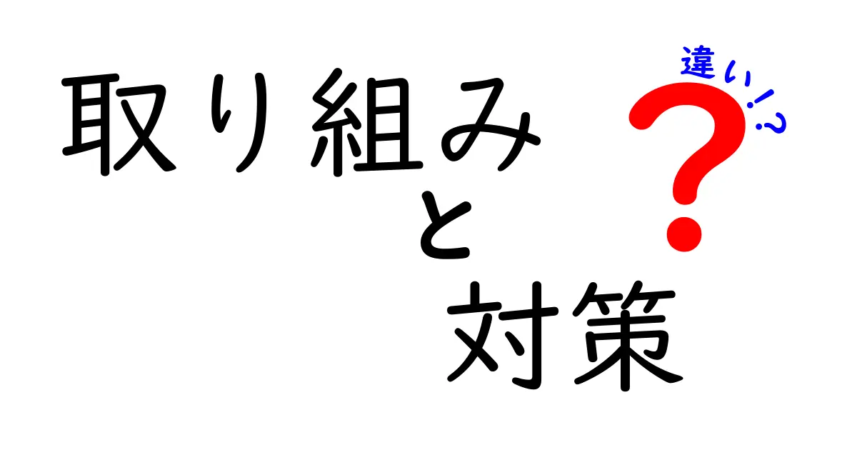 取り組みと対策の違いとは？その具体例を探る