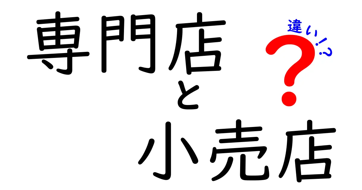 専門店と小売店の違いをわかりやすく解説！それぞれの特長は？