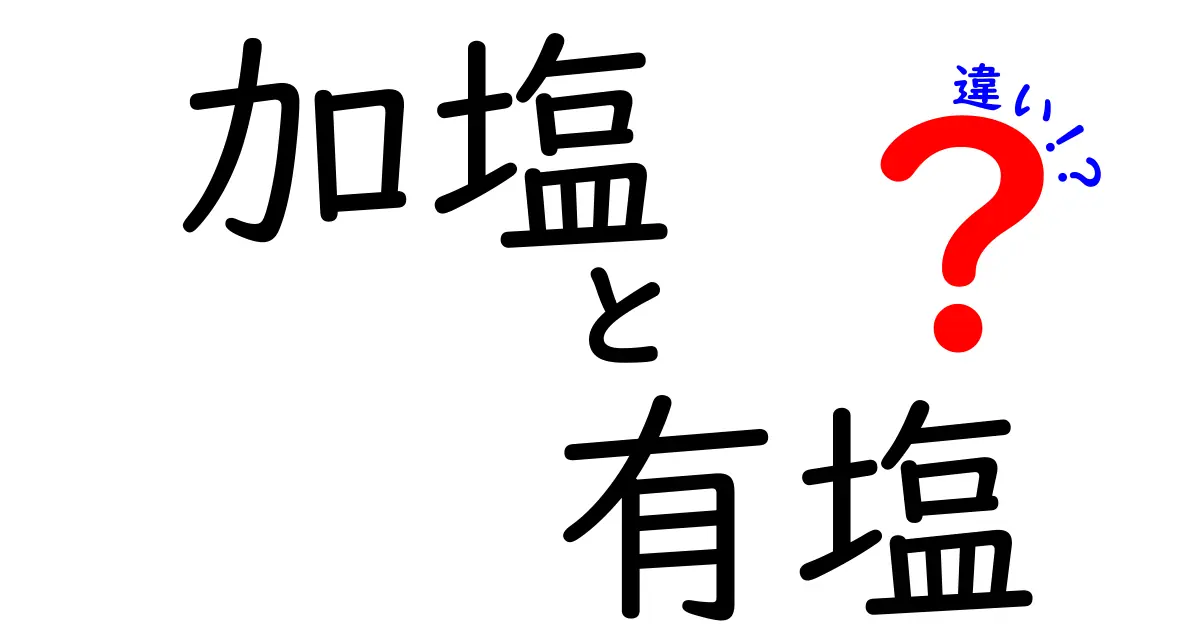 「加塩」と「有塩」の違いを徹底解説！あなたの食生活に役立つ知識