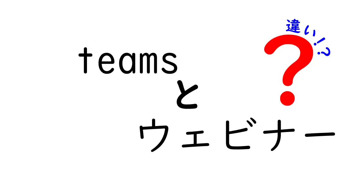 Microsoft Teamsとウェビナーの違いとは？わかりやすく解説！