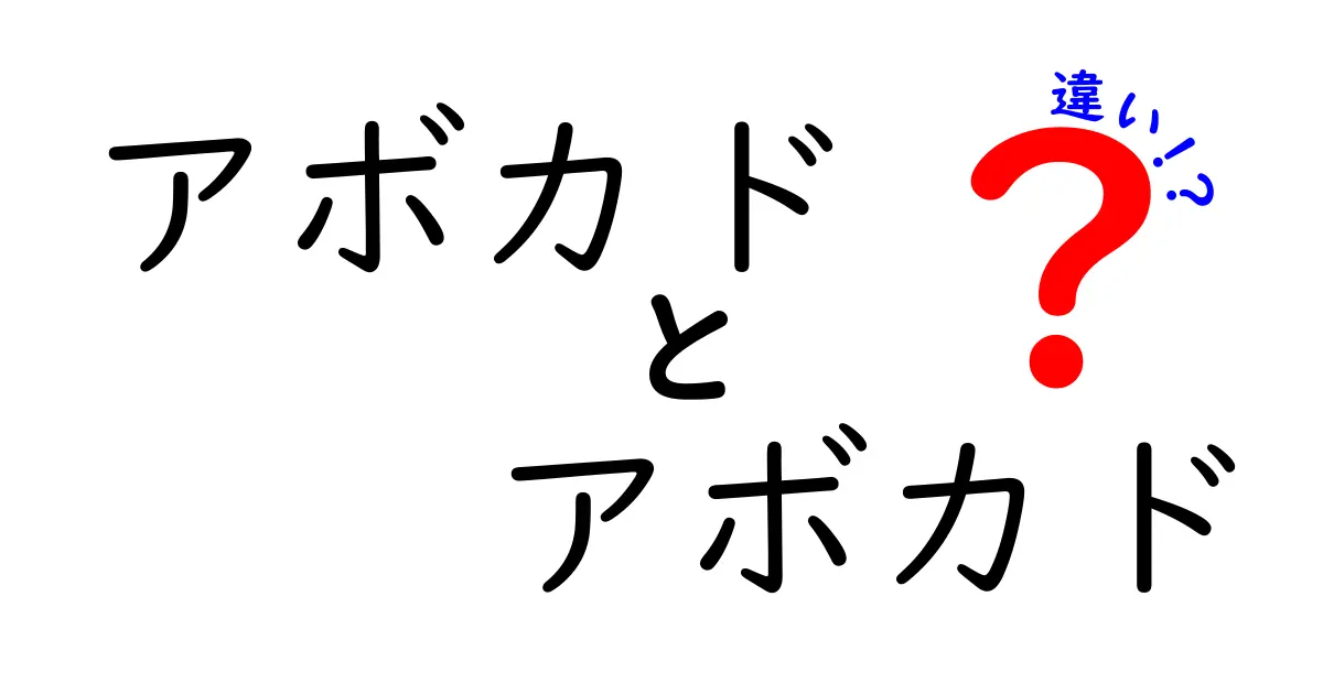 アボカドとアボカドの違いって何？意外な真実を解説します！