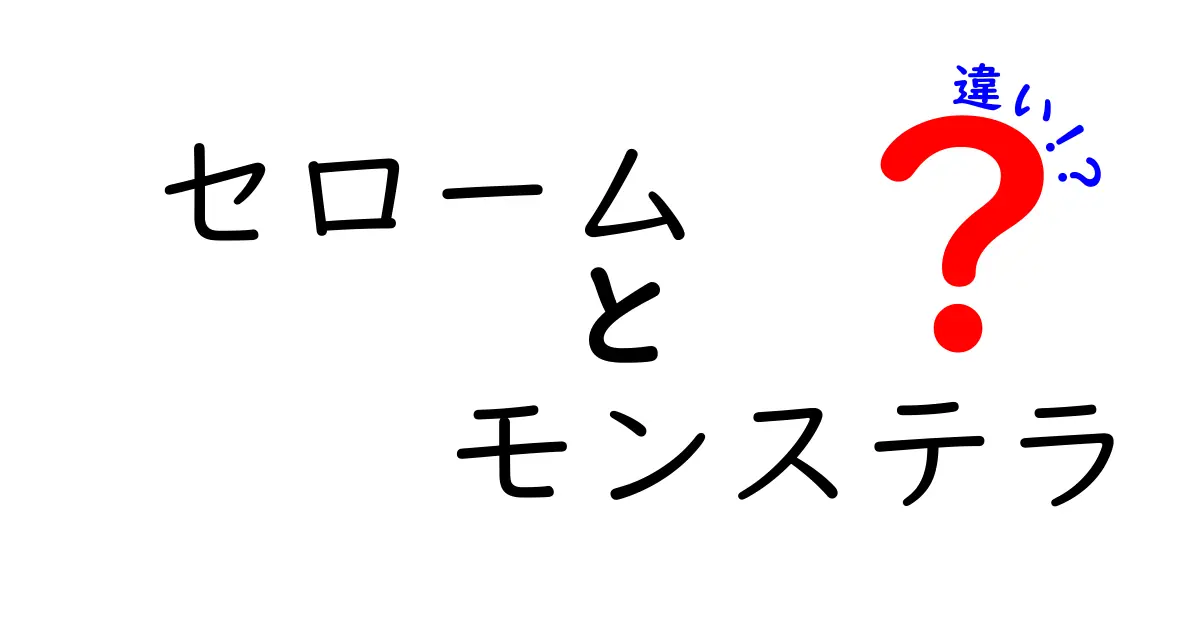 セロームとモンステラの違いとは？あなたの観葉植物選びのために知っておきたいこと