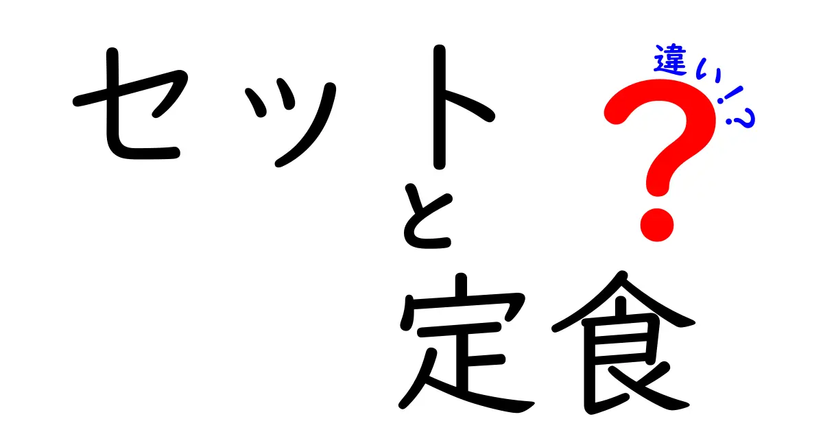 セットと定食の違いを徹底解説！あなたはどっちを選ぶ？