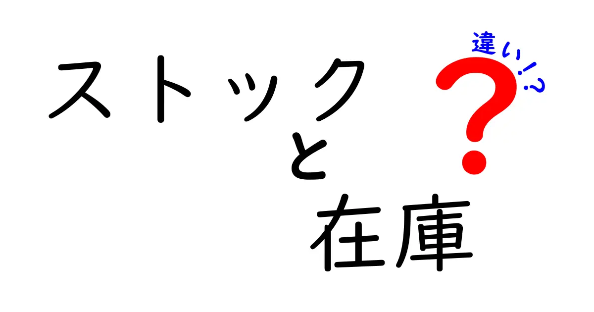 ストックと在庫の違いを徹底解説！どちらがビジネスに必要なのか？