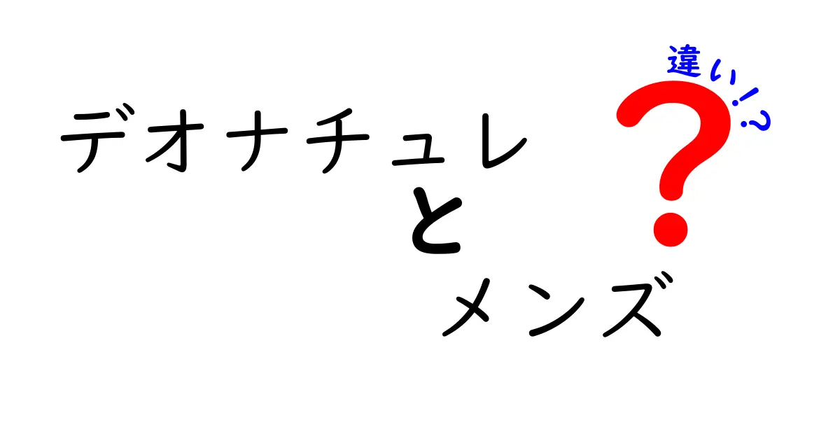 デオナチュレ メンズの違いとは？知っておきたい選び方ガイド