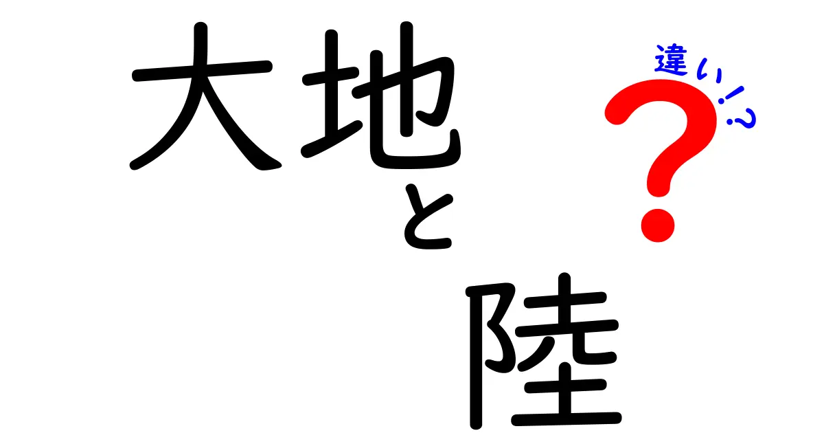 大地と陸の違いとは？豊かな自然の姿を理解しよう