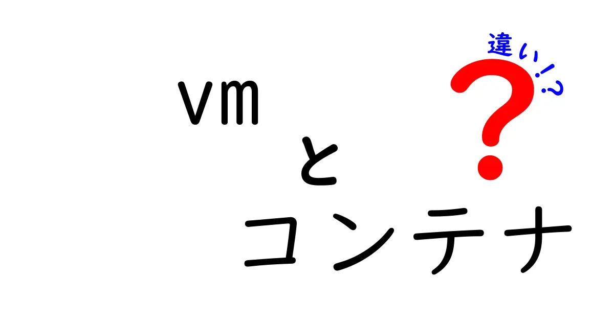 VMとコンテナの違い徹底解説！どちらがあなたに合っている？