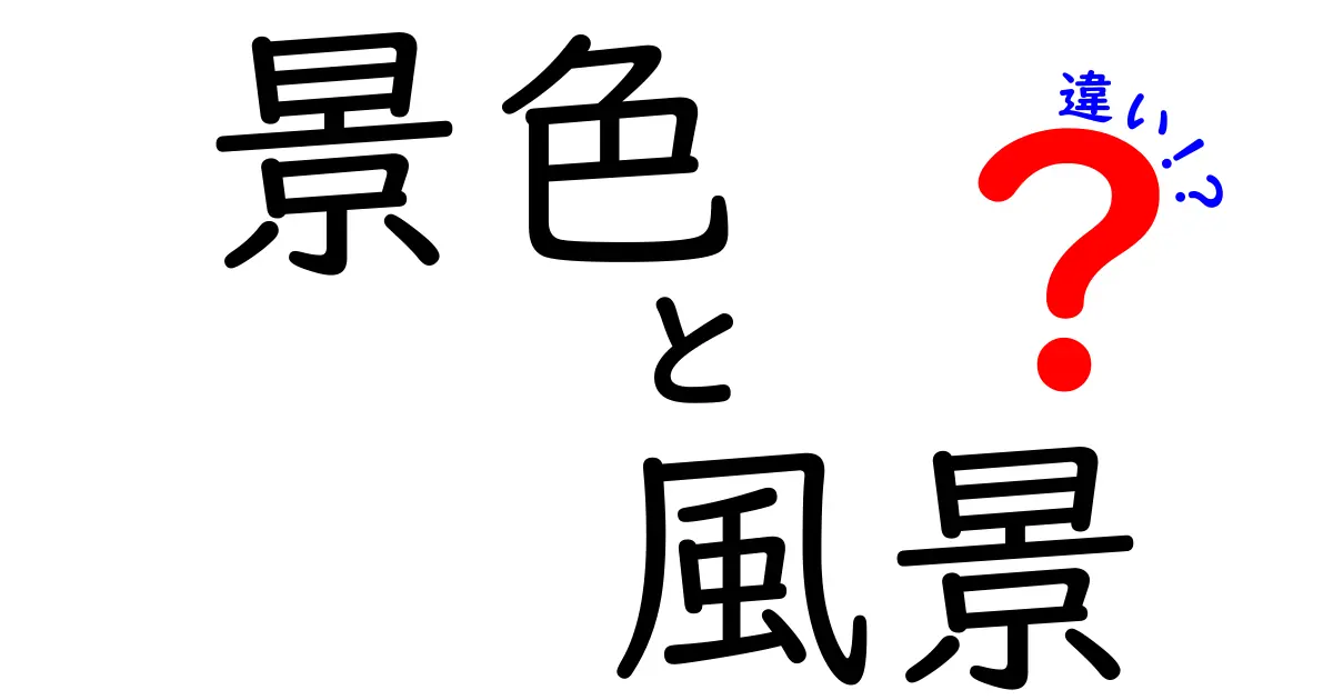 景色と風景の違いを徹底解説!どちらがどんな意味を持つのか?